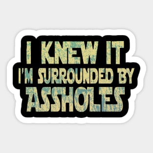 I Knew It I'm Surrounded By Assholes Sticker